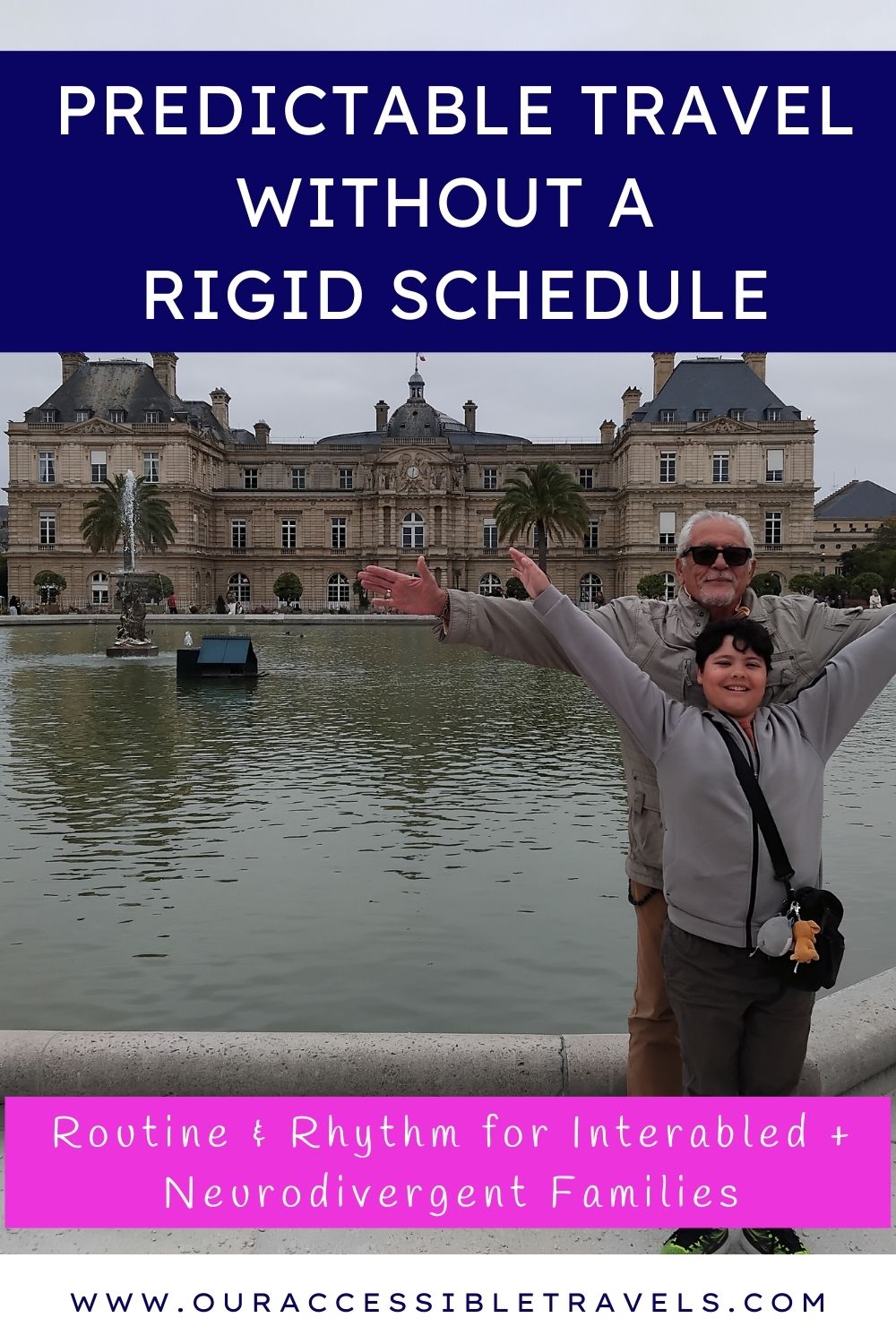 Pinterest graphic reading “Predictable Travel Without a Rigid Schedule – Routine & Rhythm for Interabled + Neurodivergent Families,” over a photo of a father and child standing with arms raised in front of the Luxembourg Palace in Paris, with a fountain and garden in the background.